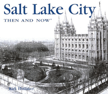 Salt Lake City Then & Now