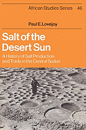 Salt of the Desert Sun: A History of Salt Production and Trade in the Central Sudan