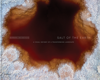 Salt of the Earth: A Visual Odyssey of a Transforming Landscape - Boissevain, Barbara