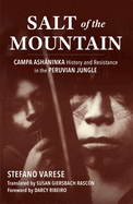 Salt of the Mountain: Campa Ashaninka History and Resistance in the Peruvian Jungle