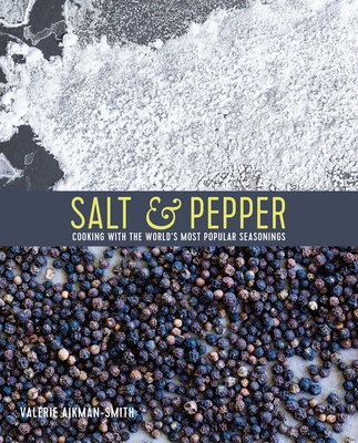 Salt & Pepper: Cooking with the World's Most Popular Seasonings - Aikman-Smith, Valerie