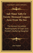 Salt Water Taffy or Twenty Thousand Leagues Away from the Sea: The Almost Incredible Autobiography of Capt. Ezra Triplett's Seafaring Daughter