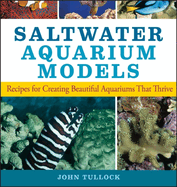 Saltwater Aquarium Models: Recipes for Creating Beautiful Aquariums That Thrive