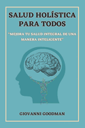 Salud Holstica Para Todos: "Mejora Tu Salud Integral de Una Manera Inteligente"