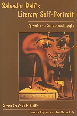 Salvador Dali's Literary Self-Portrait: Approaches to a Surrealist Autobiography - Rasilla, Carmen Garcia De La, and de Leon, Fernando Gonzalez (Translated by)