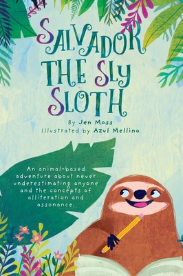 Salvador the Sly Sloth: An animal-based adventure about never underestimating anyone and the concepts of alliteration and assonance. - Moss, Jen