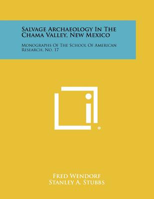 Salvage Archaeology In The Chama Valley, New Mexico: Monographs Of The School Of American Research, No. 17 - Wendorf, Fred (Editor), and Stubbs, Stanley A (Foreword by)