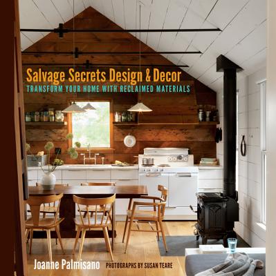 Salvage Secrets Design & Decor: Transform Your Home with Reclaimed Materials - Palmisano, Joanne, and Teare, Susan (Photographer)