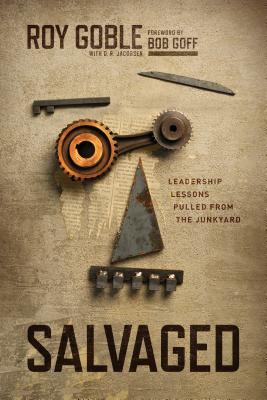 Salvaged: Leadership Lessons Pulled from the Junkyard - Goble, Roy, and Jacobsen, D R