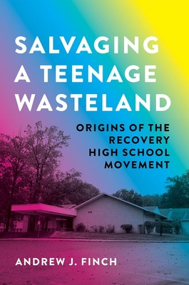 Salvaging a Teenage Wasteland: The History of Recovery High Schools - Finch, Andrew J