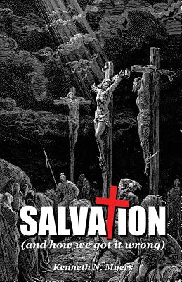 Salvation (And How We Got It Wrong) - Myers, Kenneth N