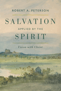 Salvation Applied by the Spirit: Union with Christ