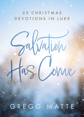 Salvation Has Come: 25 Christmas Devotions in Luke - Matte, Gregg