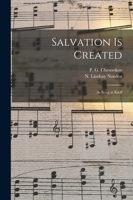 Salvation is Created: as Sung at Kieff - Chesnokov, P G (Pavel Grigorevich) (Creator), and Norden, N Lindsay (Norris Lindsay) (Creator)