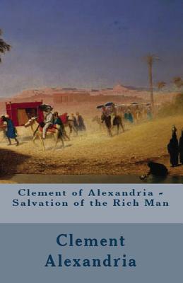 Salvation of the Rich Man - Alexandria, Clement Of, and Wilson, William (Translated by), and Overett, A M (Revised by)