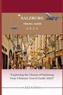 Salzburg Travel Guide 2023: "Exploring the Charm of Salzburg: Your Ultimate Travel Guide 2023"