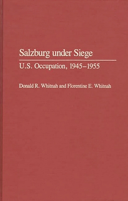 Salzburg Under Siege: U.S. Occupation, 1945-1955 - Whitnah, Donald R, and Whitnah, Florentine E