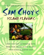 Sam Choy's Island Flavors - Choy, Sam, and Peebles, Douglas (Photographer), and Goldsberry, Steven