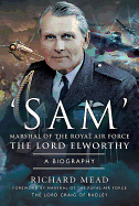 SAM' Marshal of the Royal Air Force the Lord Elworthy: A Biography