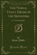 Sam Noble, Tween Decks in the Seventies: An Autobiography (Classic Reprint)