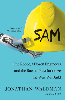 Sam: One Robot, a Dozen Engineers, and the Race to Revolutionize the Way We Build - Waldman, Jonathan