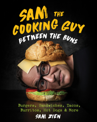 Sam the Cooking Guy: Between the Buns: Burgers, Sandwiches, Tacos, Burritos, Hot Dogs & More - Zien, Sam