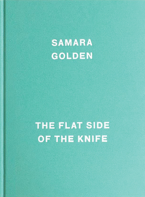 Samara Golden: The Flat Side of the Knife - Golden, Samara, and Locks, Mia (Editor), and Biesenbach, Klaus (Foreword by)