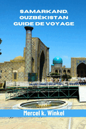 Samarkand, Ouzbkistan Guide de Voyage: Dcouvrez le joyau de l'Asie centrale