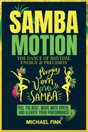Samba Motion: The Dance of Rhythm, Energy & Precision: Feel the Beat, Move with Speed, and Elevate Your Performance