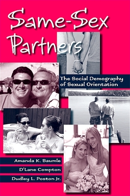 Same-Sex Partners: The Demography of Sexual Orientation - Baumle, Amanda K, and Compton, D'Lane, and Poston Jr, Dudley L