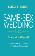 Same-Sex Wedding - Should I Attend?: A Wise Way to Develop Your Own Response