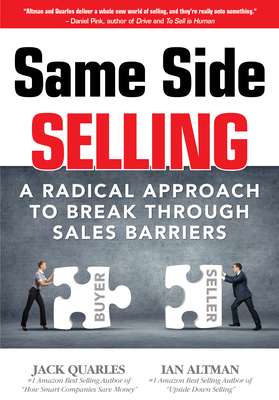 Same Side Selling: A Radical Approach to Break Through Sales Barriers - Altman, Ian, and Quarles, Jack