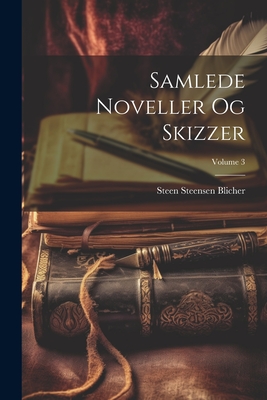 Samlede Noveller Og Skizzer; Volume 3 - Blicher, Steen Steensen