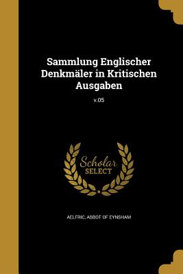 Sammlung Englischer Denkmler in Kritischen Ausgaben; v.05 - Aelfric, Abbot Of Eynsham (Creator)