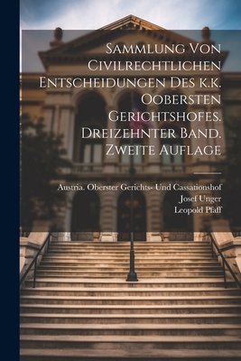 Sammlung Von Civilrechtlichen Entscheidungen Des K.K. Oobersten Gerichtshofes. Dreizehnter Band. Zweite Auflage - Pfaff, Leopold, and Unger, Josef, and Austria Oberster Gerichts- Und Cassa (Creator)