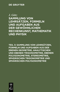 Sammlung Von Lehrstzen, Formeln Und Aufgaben Aus Der Ebenen Geometrie, Analytischen Und Ebenen Trigonometrie, Ebenen Polygonometrie, Stereometrie, Sphrischen Trigonometrie Und Sphrischen Polygonometrie