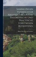 Sammlungen vermischter Abhandlungen, das theoretische und practische Forstwesen betreffend.