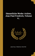 Sammtliche Werke /Richter, Jean Paul Friedrich, Volume 4...