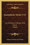 Sammtliche Werke V13: Zur Schonen Literatur Und Kunst (1862)