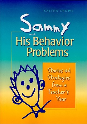 Sammy and His Behavior Problems: Stories and Strategies from a Teacher's Year - Crowe, Caltha
