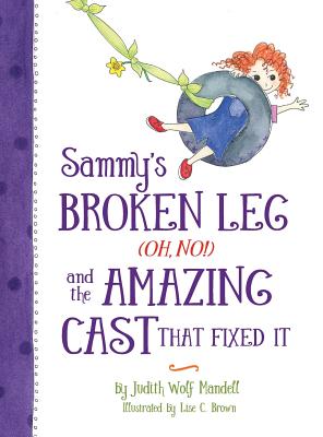 Sammy's Broken Leg (Oh, No!) and the Amazing Cast That Fixed It - Mandell, Judith Wolf