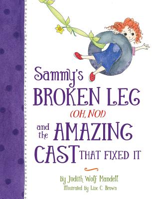 Sammy's Broken Leg (Oh, No!) and the Amazing Cast That Fixed It - Mandell, Judith Wolf