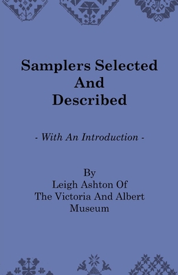 Samplers Selected and Described - With an Introduction by Leigh Ashton of the Victoria and Albert Museum - Ashton, Leigh