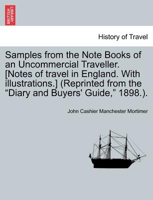 Samples from the Note Books of an Uncommercial Traveller. [Notes of Travel in England. with Illustrations.] (Reprinted from the "Diary and Buyers' Guide," 1898.). - Mortimer, John Cashier Manchester