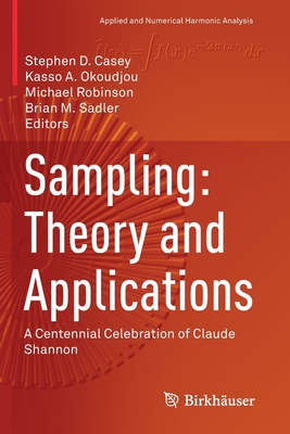Sampling: Theory and Applications: A Centennial Celebration of Claude Shannon - Casey, Stephen D (Editor), and Okoudjou, Kasso A (Editor), and Robinson, Michael (Editor)