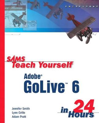 Sams Teach Yourself Adobe GoLive 6 in 24 Hours - Smith, Jennifer, and Grillo, Lynn, and Pratt, Adam