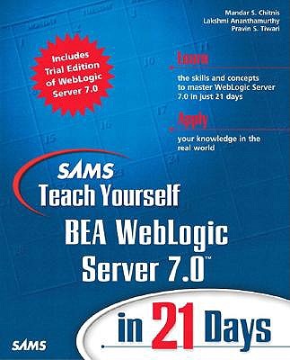 Sams Teach Yourself Bea Weblogic Server 7.0 in 21 Days - Chitnis, Mandar, and Ananthamurthy, Lakshmi, and Tiwari, Pravin S