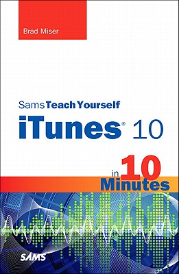 Sams Teach Yourself iTunes 10 in 10 Minutes - Miser, Brad