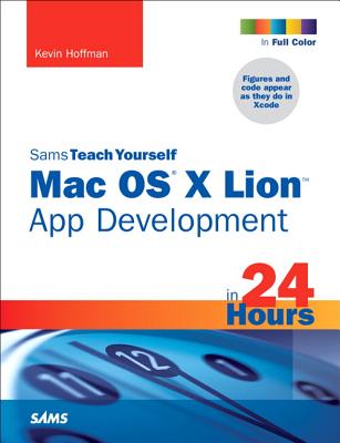 Sams Teach Yourself Mac OS X Lion App Development in 24 Hours - Hoffman, Kevin