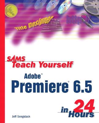 Sams Teach Yourself Premiere 6.5 in 24 Hours - Sengstack, Jeff